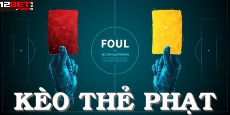 Kinh nghiệm quý báu khi đặt kèo thẻ phạt tại 12Bet