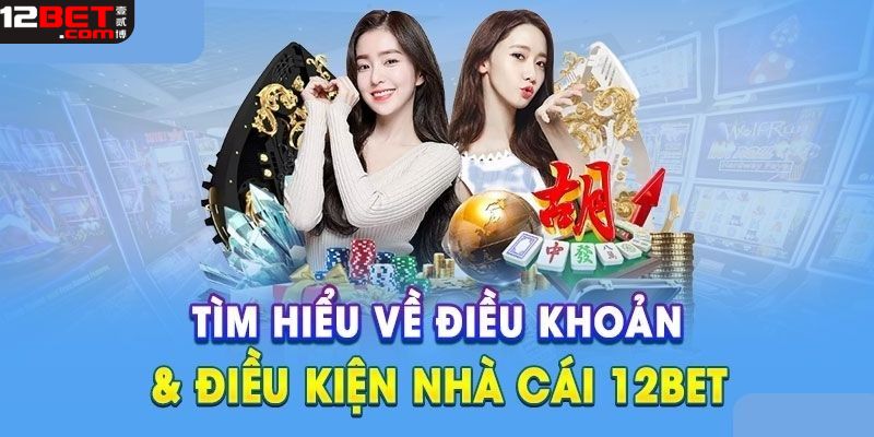 Tổng quan về các quy định của 12Bet