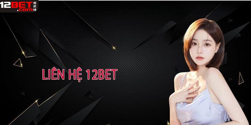 Tìm hiểu đôi nét về dịch vụ liên lạc của nhà cái 12Bet