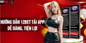 Hướng dẫn chi tiết về các bước thực hiện tải app 12bet